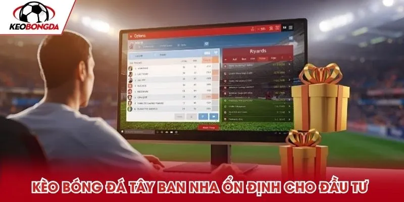 Kèo bóng đá Tây Ban Nha ổn định cho đầu tư