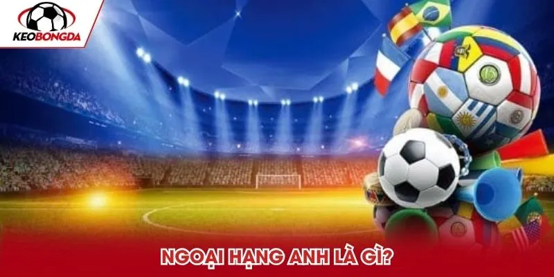 Ngoại Hạng Anh là gì?